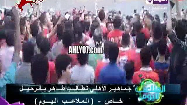 جماهير الأهلي تهتف ارحل يا طاهر من امام النادي الأهلي